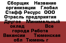 Сборщик › Название организации ­ Глобал Стафф Ресурс, ООО › Отрасль предприятия ­ Другое › Минимальный оклад ­ 40 000 - Все города Работа » Вакансии   . Тюменская обл.,Тюмень г.